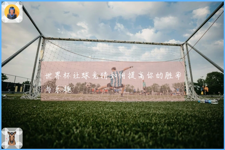 世界杯让球竞猜如何提高你的胜率与乐趣