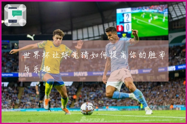 世界杯让球竞猜如何提高你的胜率与乐趣